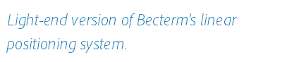 Light-end version of Becterm's linear positioning system.